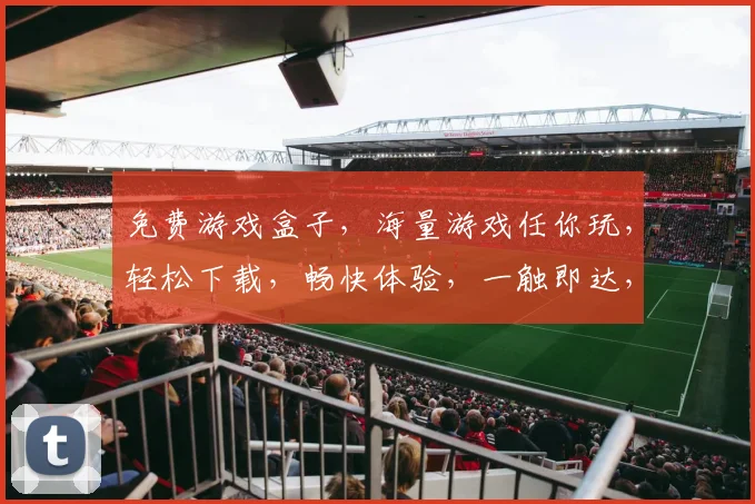 免费游戏盒子，海量游戏任你玩，轻松下载，畅快体验，一触即达，快来试试吧