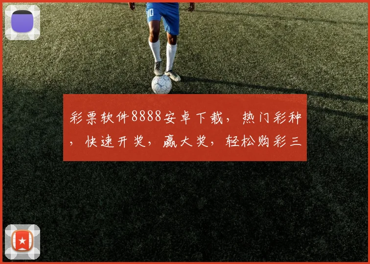 彩票软件8888安卓下载，热门彩种，快速开奖，赢大奖，轻松购彩三步走，不容错过