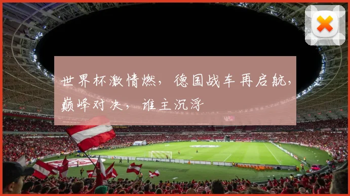 世界杯激情燃，德国战车再启航，巅峰对决，谁主沉浮